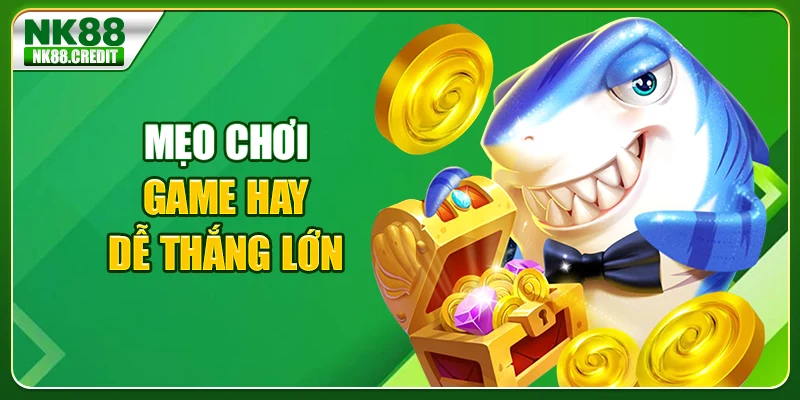 Mẹo chơi game hay, dễ thắng lớn