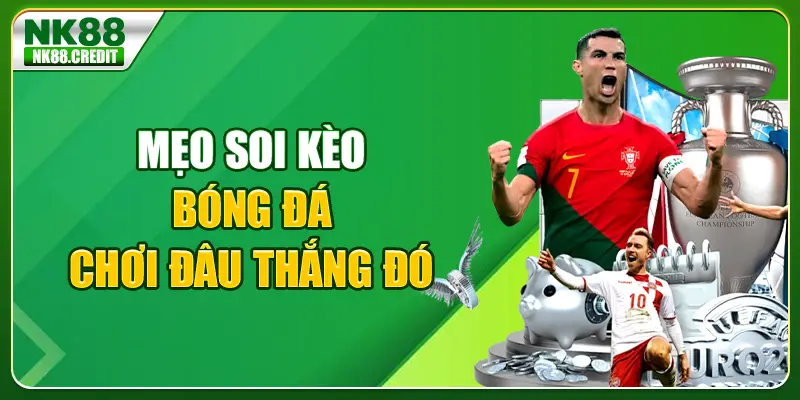 Mẹo soi kèo bóng đá - Chơi đâu thắng đó