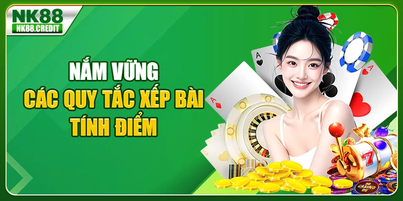 Nắm vững các quy tắc xếp bài, tính điểm