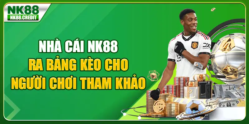 Nhà cái Nk88 ra bảng kèo cho người chơi tham khảo