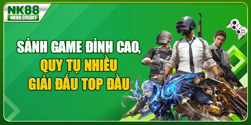 Sảnh game đỉnh cao, quy tụ nhiều giải đấu top đầu