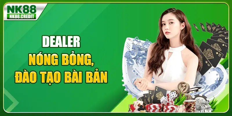 Dealer nóng bỏng, đào tạo bài bản