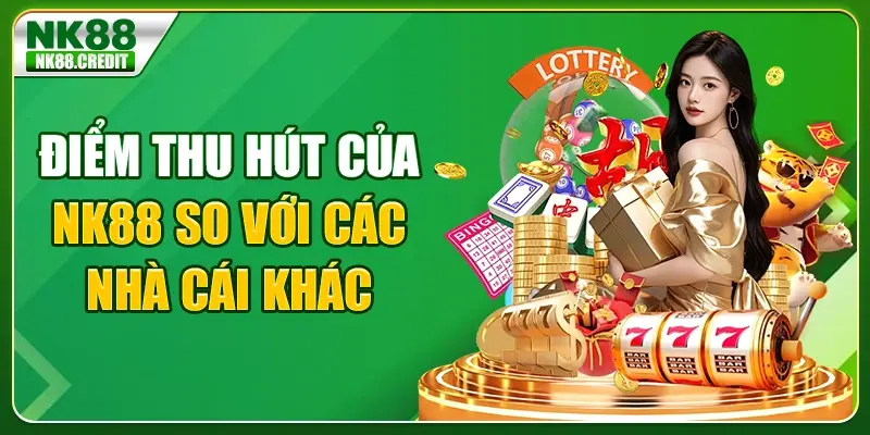Điểm thu hút của NK88 so với các nhà cái khác