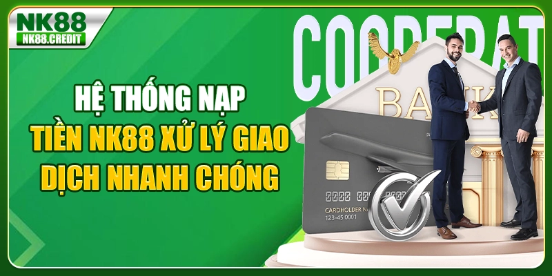 Hệ thống nạp tiền NK88 xử lý giao dịch nhanh chóng