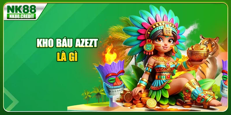 Kho báu Azezt là gì