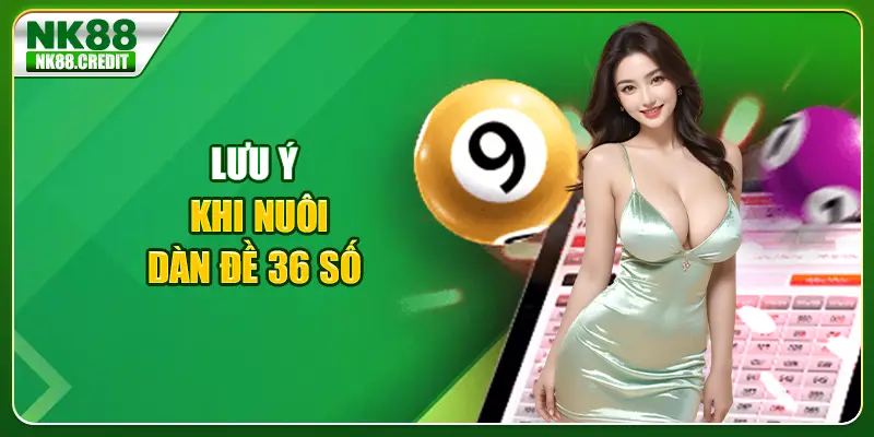 Lưu ý khi nuôi dàn đề 36 số