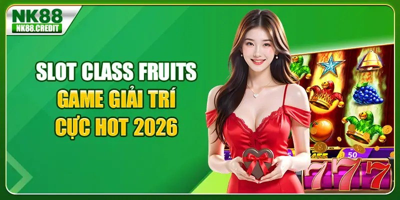 Slot Class Fruits - Game giải trí cực hot 2026