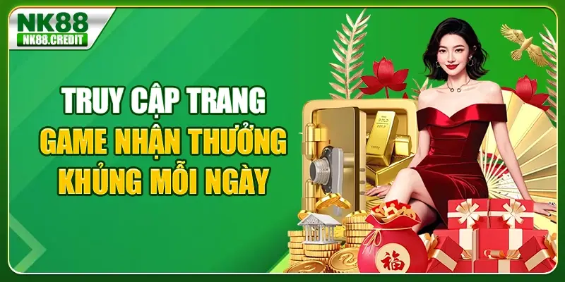 Truy cập trang game nhận thưởng khủng mỗi ngày